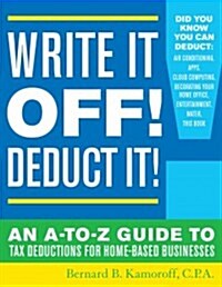 Write It Off! Deduct It!: The A-To-Z Guide to Tax Deductions for Home-Based Businesses (Paperback)