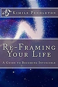 Re-Framing Your Life: A Guide to Becoming Invincible (Paperback)