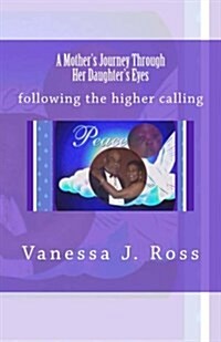 A Mothers Journey Through Her Daughters Eyes: Following the Higher Calling (Paperback)