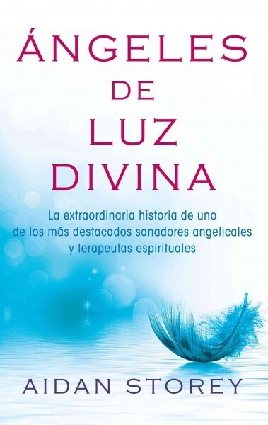 햚geles de Luz Divina (Angels of Divine Light Spanish Edition): La Extraordinaria Historia de Uno de Los M? Destacados Sanadores Angelicales Y Terape (Paperback)