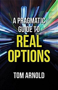 A Pragmatic Guide to Real Options (Hardcover)