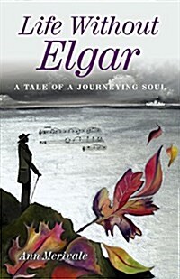 Life Without Elgar - A Tale of  a Journeying Soul (Paperback)