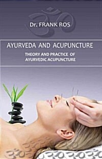 Ayurveda and Acupuncture: Theory and Practice of Ayurvedic Acupuncture (Paperback)