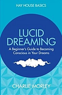 Lucid Dreaming : A Beginners Guide to Becoming Conscious in Your Dreams (Paperback)
