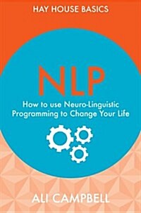 NLP : How to Use Neuro-Linguistic Programming to Change Your Life (Paperback)