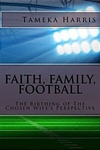 Faith, Family, Football: The Birthing of the Chosen Wifes Perspective (Paperback)