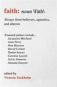 Faith: Essays from Believers, Agnostics, and Atheists (Paperback)