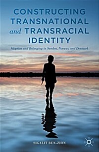 Constructing Transnational and Transracial Identity : Adoption and Belonging in Sweden, Norway, and Denmark (Hardcover)