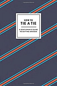How to Tie a Tie: A Gentlemans Guide to Getting Dressed (Hardcover)