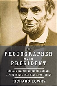 The Photographer and the President: Abraham Lincoln, Alexander Gardner, and the Images That Made a Presidency (Hardcover)