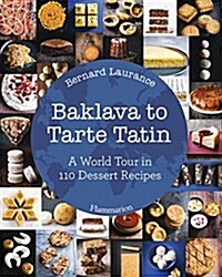 Baklava to Tarte Tatin: A World Tour in 110 Dessert Recipes (Hardcover)