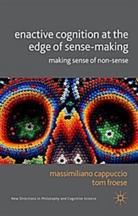 Enactive Cognition at the Edge of Sense-Making : Making Sense of Non-Sense (Hardcover)