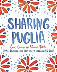 Sharing Puglia: Simple, Delicious Food from Italys Undiscovered Coast (Hardcover)