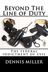 Beyond the Line of Duty: The Federal Indictment of Evil (Paperback)