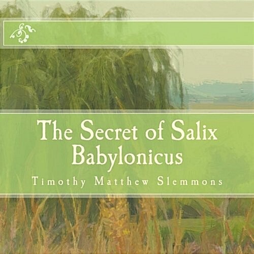 The Secret of Salix Babylonicus: A Parable of the Weeping Willow (Paperback)