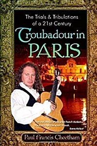 The Trials and Tribulations of a 21st Century Troubadour in Paris (Paperback)