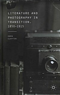 Literature and Photography in Transition, 1850-1915 (Hardcover)