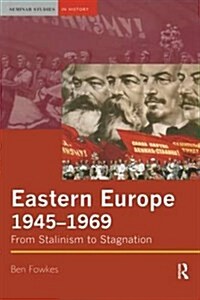 Eastern Europe 1945-1969 : From Stalinism to Stagnation (Hardcover)