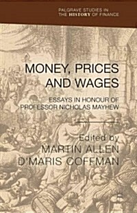 Money, Prices and Wages : Essays in Honour of Professor Nicholas Mayhew (Hardcover)