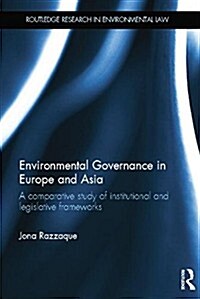 Environmental Governance in Europe and Asia : A Comparative Study of Institutional and Legislative Frameworks (Paperback)