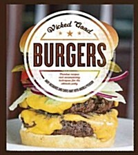 Wicked Good Burgers: Fearless Recipes and Uncompromising Techniques for the Ultimate Patty (Paperback)