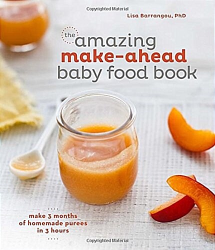 The Amazing Make-Ahead Baby Food Book: Make 3 Months of Homemade Purees in 3 Hours [a Cookbook] (Hardcover)