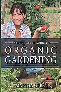 Organic Gardening: A Quick Start Guide (Paperback)