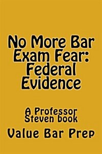 No More Bar Exam Fear: Federal Evidence: A Professor Steven Book (Paperback)