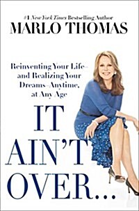 It Aint Over . . . Till Its Over: Reinventing Your Life--And Realizing Your Dreams--Anytime, at Any Age (Paperback)