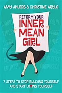 Reform Your Inner Mean Girl: 7 Steps to Stop Bullying Yourself and Start Loving Yourself (Hardcover)