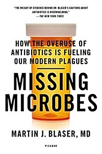 Missing Microbes: How the Overuse of Antibiotics Is Fueling Our Modern Plagues (Paperback)