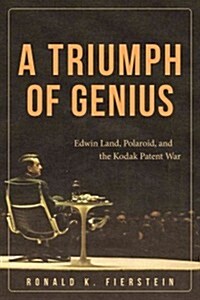 A Triumph of Genius: Edwin Land, Polaroid, and the Kodak Patent War (Hardcover)