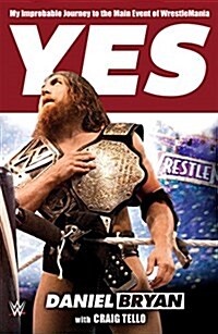 Yes: My Improbable Journey to the Main Event of Wrestlemania (Hardcover)