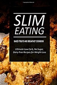 Slim Eating - Baked Treats and Breakfast Cookbook: Skinny Recipes for Fat Loss and a Flat Belly (Paperback)