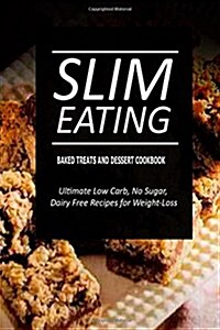 Slim Eating - Baked Treats and Dessert Cookbook: Skinny Recipes for Fat Loss and a Flat Belly (Paperback)