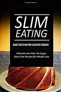 Slim Eating - Baked Treats and Fish & Seafood Cookbook: Skinny Recipes for Fat Loss and a Flat Belly (Paperback)