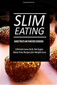 Slim Eating - Baked Treats and Munchies Cookbook: Skinny Recipes for Fat Loss and a Flat Belly (Paperback)