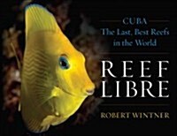 Reef Libre: Cuba--The Last, Best Reefs in the World (Hardcover)