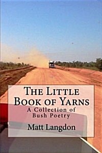The Little Book of Yarns: A Collection of Bush Poetry (Paperback)