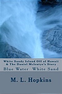 White Sandy Island Off of Hawaii & the Daniel McLentyes Story.: Blue Water White Sand. (Paperback)