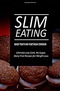 Slim Eating - Baked Treats and Vegetarian Cookbook: Skinny Recipes for Fat Loss and a Flat Belly (Paperback)