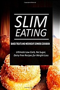 Slim Eating - Baked Treats and Weeknight Dinners Cookbook: Skinny Recipes for Fat Loss and a Flat Belly (Paperback)