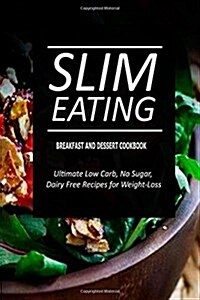 Slim Eating - Breakfast and Dessert Cookbook: Skinny Recipes for Fat Loss and a Flat Belly (Paperback)