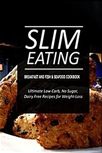 Slim Eating - Breakfast and Fish & Seafood Cookbook: Skinny Recipes for Fat Loss and a Flat Belly (Paperback)