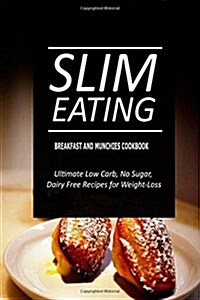 Slim Eating - Breakfast and Munchies Cookbook: Skinny Recipes for Fat Loss and a Flat Belly (Paperback)