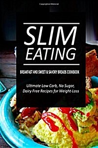 Slim Eating - Breakfast and Sweet & Savory Breads Cookbook: Skinny Recipes for Fat Loss and a Flat Belly (Paperback)