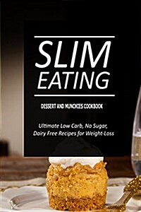 Slim Eating - Dessert and Munchies Cookbook: Skinny Recipes for Fat Loss and a Flat Belly (Paperback)