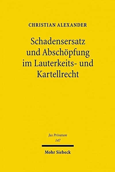 Schadensersatz Und Abschopfung Im Lauterkeits- Und Kartellrecht: Privatrechtliche Sanktionsinstrumente Zum Schutz Individueller Und Uberindividueller (Hardcover)