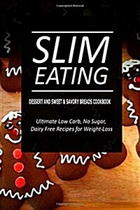 Slim Eating - Dessert and Sweet & Savory Breads Cookbook: Skinny Recipes for Fat Loss and a Flat Belly (Paperback)