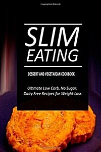 Slim Eating - Dessert and Vegetarian Cookbook: Skinny Recipes for Fat Loss and a Flat Belly (Paperback)